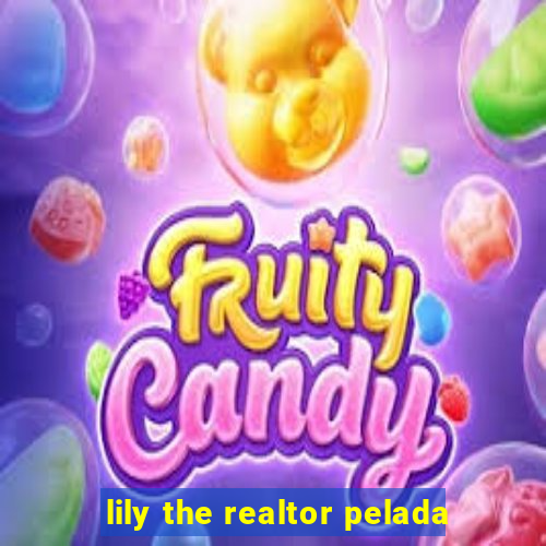 lily the realtor pelada